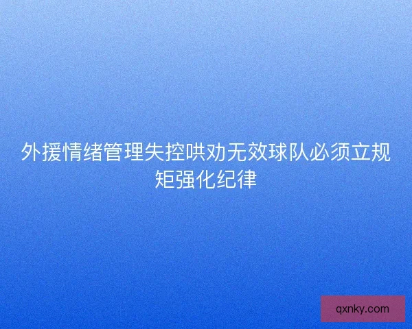 外援情绪管理失控哄劝无效球队必须立规矩强化纪律
