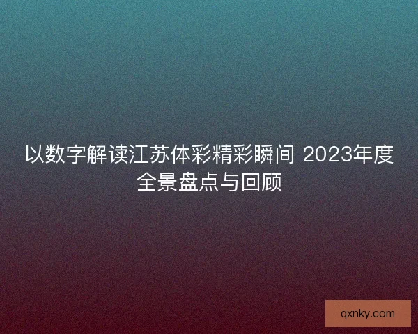 以数字解读江苏体彩精彩瞬间 2023年度全景盘点与回顾